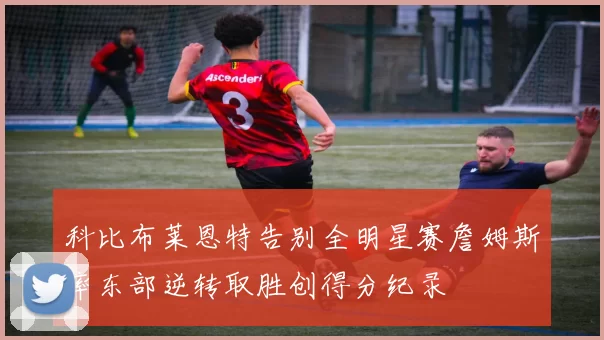 科比布莱恩特告别全明星赛詹姆斯率东部逆转取胜创得分纪录