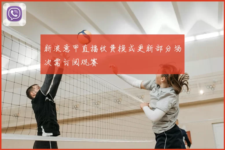 新浪意甲直播收费模式更新部分场次需订阅观赛