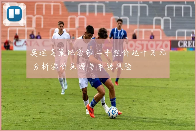 奥运鸟巢纪念钞二手挂价达十万元 分析溢价来源与市场风险