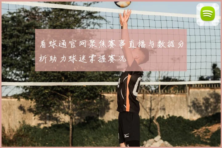 看球通官网聚焦赛事直播与数据分析助力球迷掌握赛况