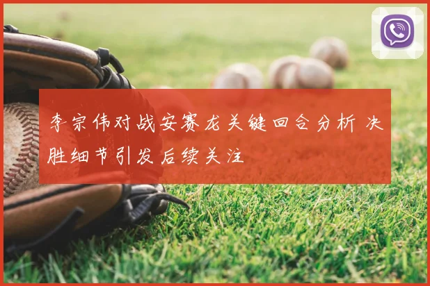 李宗伟对战安赛龙关键回合分析 决胜细节引发后续关注